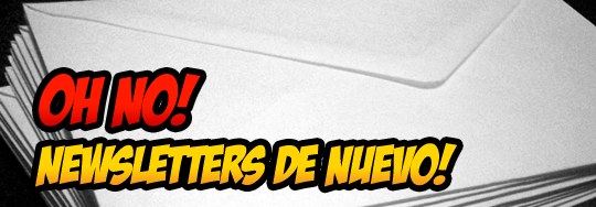 oh no! NEWSLETTERS de nuevo!